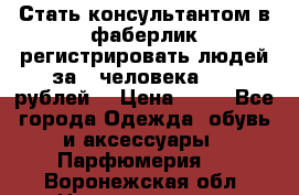 Стать консультантом в фаберлик регистрировать людей за 1 человека 1000 рублей  › Цена ­ 50 - Все города Одежда, обувь и аксессуары » Парфюмерия   . Воронежская обл.,Нововоронеж г.